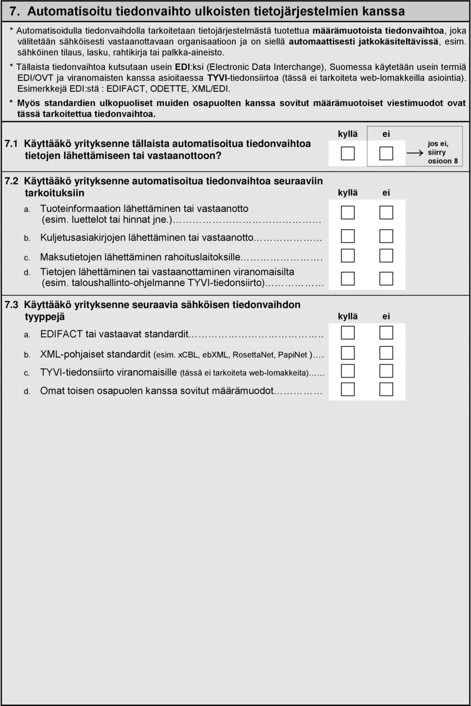 * Tällaista tiedonvaihtoa kutsutaan usn EDI:ksi (Electronic Data Interchange), Suomessa käytetään usn termiä EDI/OVT ja viranomaisten kanssa asioitaessa TYVI-tiedonsiirtoa (tässä tarkoiteta