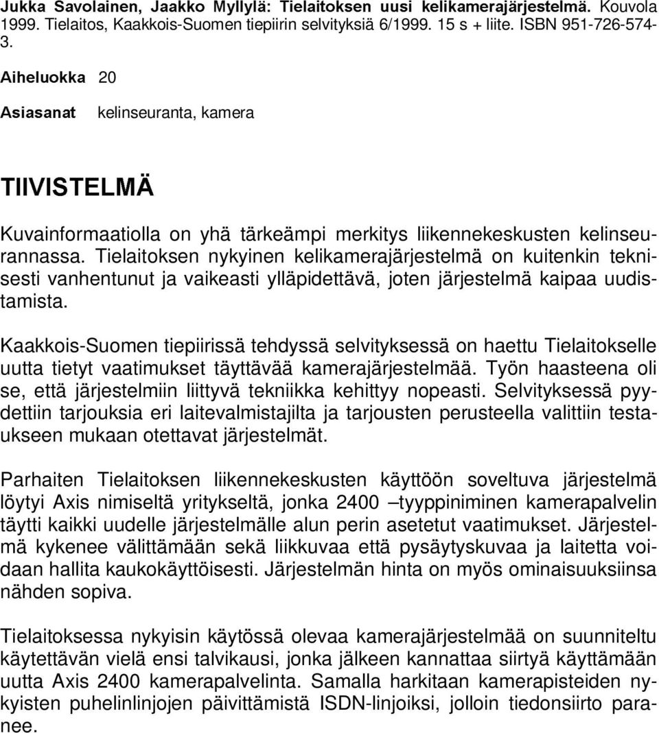 Tielaitoksen nykyinen kelikamerajärjestelmä on kuitenkin teknisesti vanhentunut ja vaikeasti ylläpidettävä, joten järjestelmä kaipaa uudistamista.