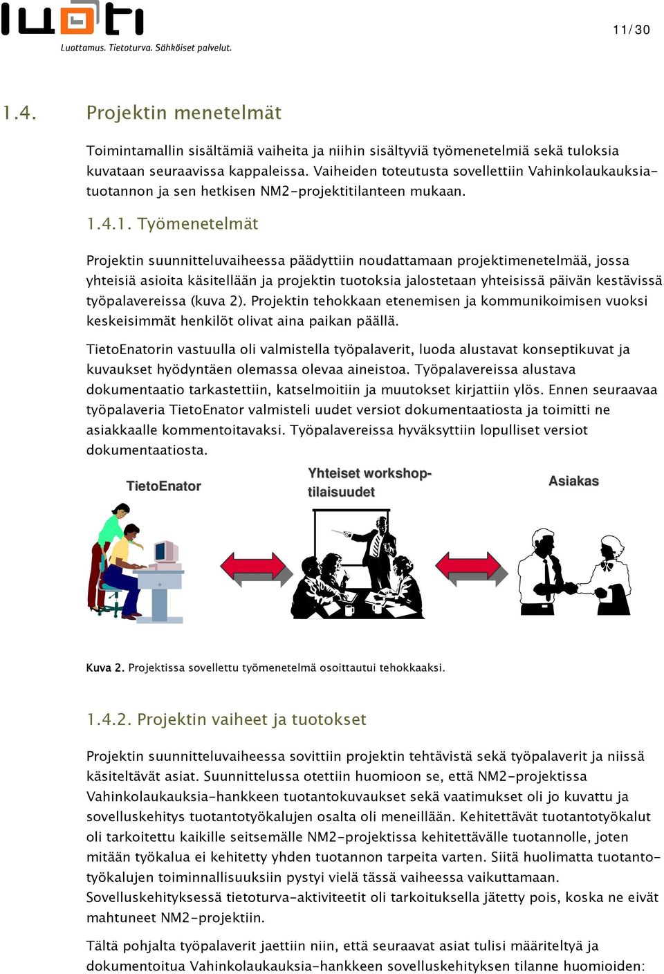 4.1. Työmenetelmät Projektin suunnitteluvaiheessa päädyttiin noudattamaan projektimenetelmää, jossa yhteisiä asioita käsitellään ja projektin tuotoksia jalostetaan yhteisissä päivän kestävissä