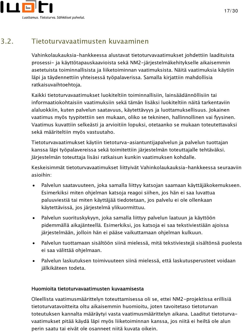 asetetuista toiminnallisista ja liiketoiminnan vaatimuksista. Näitä vaatimuksia käytiin läpi ja täydennettiin yhteisessä työpalaverissa. Samalla kirjattiin mahdollisia ratkaisuvaihtoehtoja.