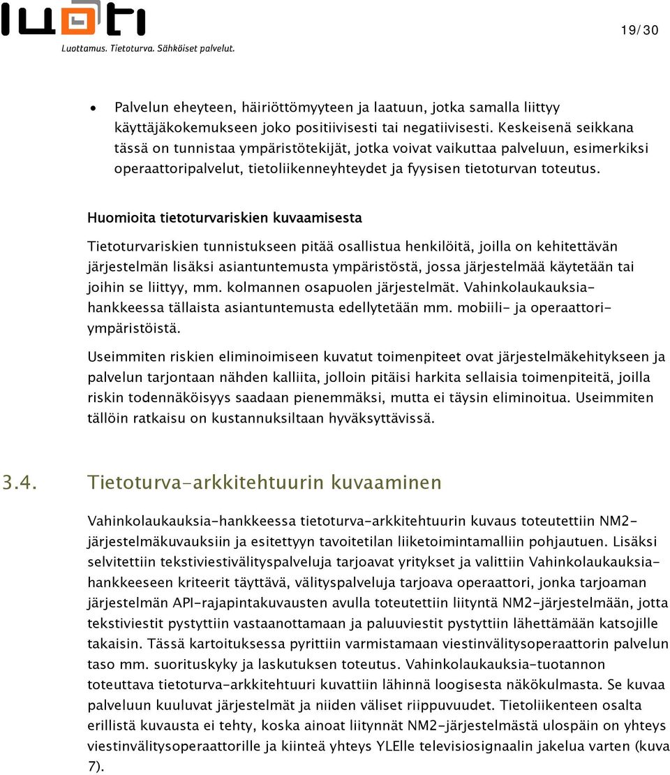 Huomioita tietoturvariskien kuvaamisesta Tietoturvariskien tunnistukseen pitää osallistua henkilöitä, joilla on kehitettävän järjestelmän lisäksi asiantuntemusta ympäristöstä, jossa järjestelmää