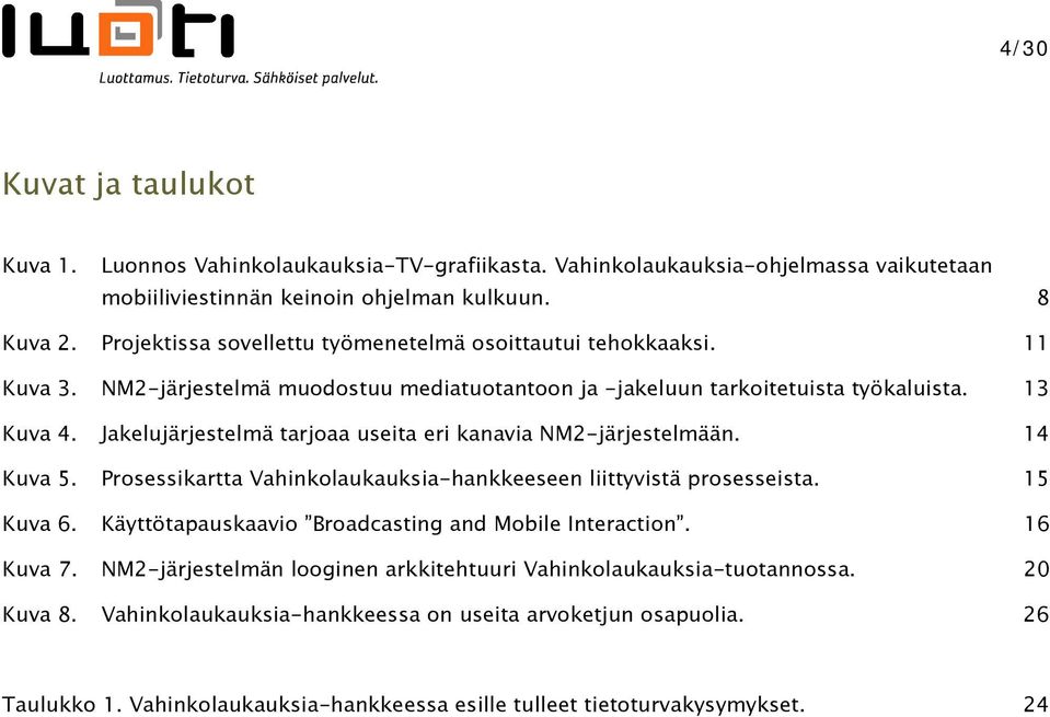 Jakelujärjestelmä tarjoaa useita eri kanavia NM2-järjestelmään. 14 Kuva 5. Prosessikartta Vahinkolaukauksia-hankkeeseen liittyvistä prosesseista. 15 Kuva 6.