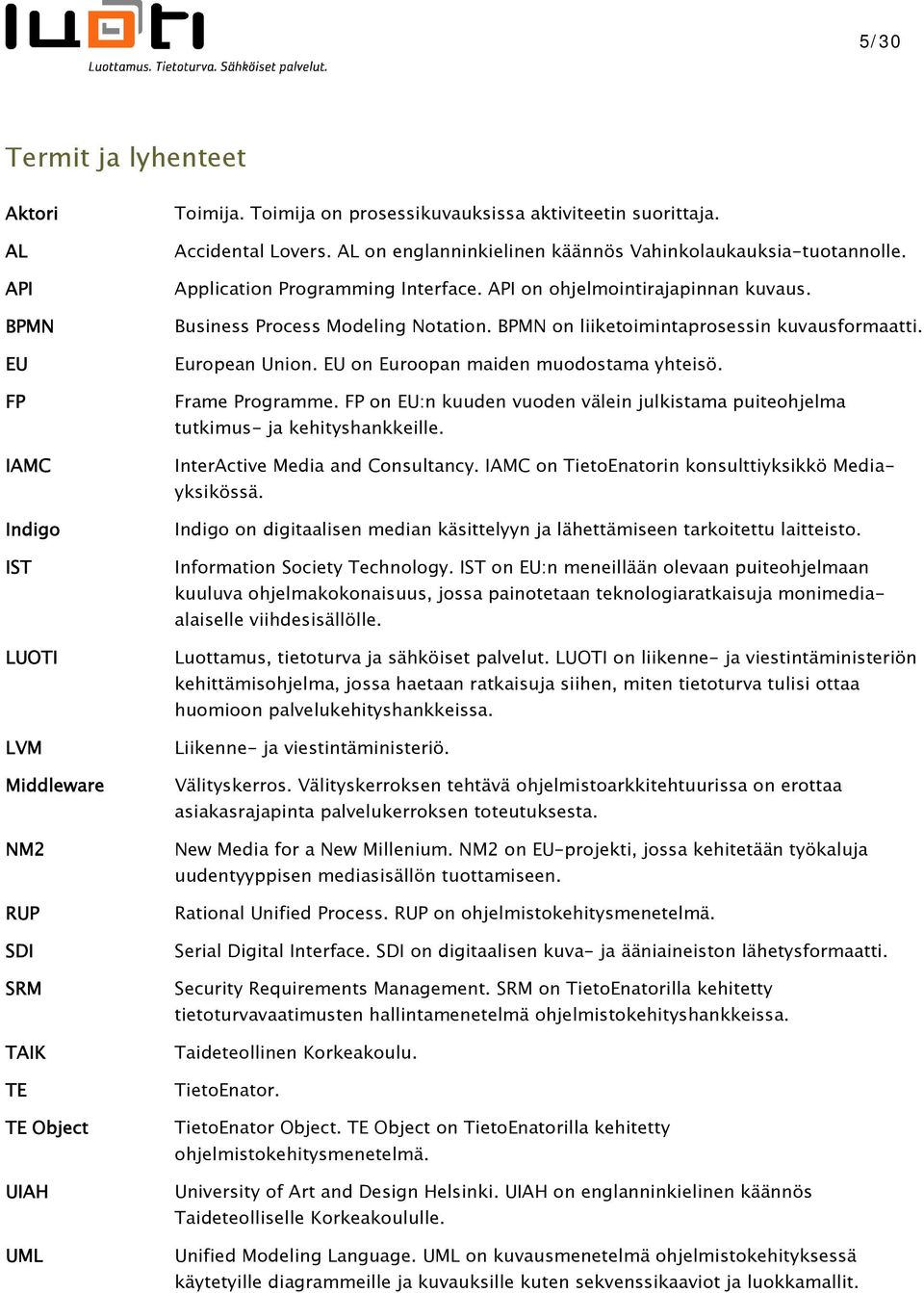 BPMN on liiketoimintaprosessin kuvausformaatti. European Union. EU on Euroopan maiden muodostama yhteisö. Frame Programme.