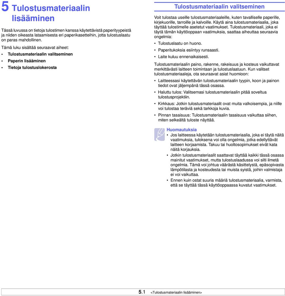 Tämä luku sisältää seuraavat aiheet: Tulostusmateriaalin valitseminen Paperin lisääminen Tietoja tulostuslokerosta Tulostusmateriaalin valitseminen Voit tulostaa useille tulostusmateriaaleille, kuten