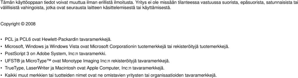 Copyright 2008 PCL ja PCL6 ovat Hewlett-Packardin tavaramerkkejä. Microsoft, Windows ja Windows Vista ovat Microsoft Corporationin tuotemerkkejä tai rekisteröityjä tuotemerkkejä.