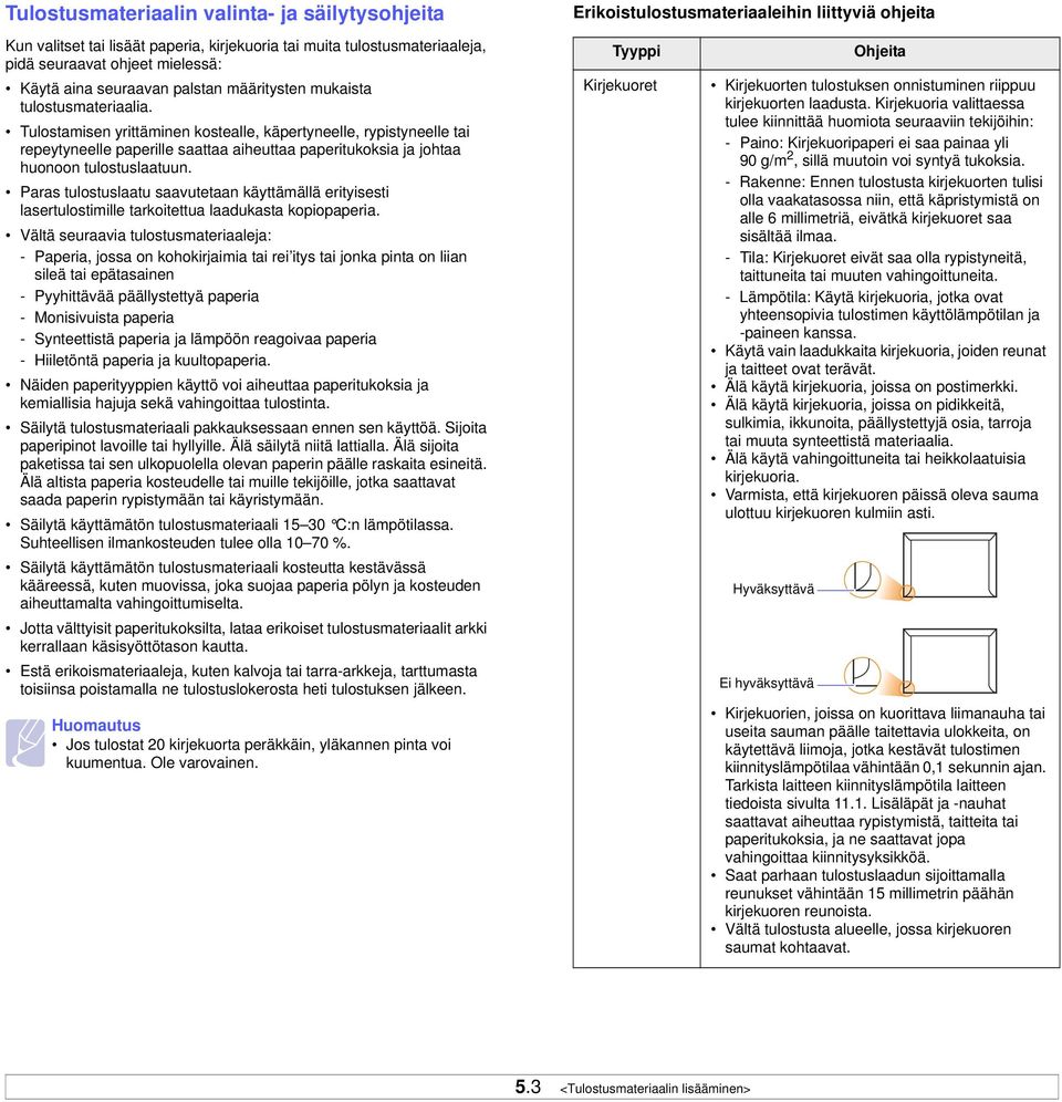 Tulostamisen yrittäminen kostealle, käpertyneelle, rypistyneelle tai repeytyneelle paperille saattaa aiheuttaa paperitukoksia ja johtaa huonoon tulostuslaatuun.