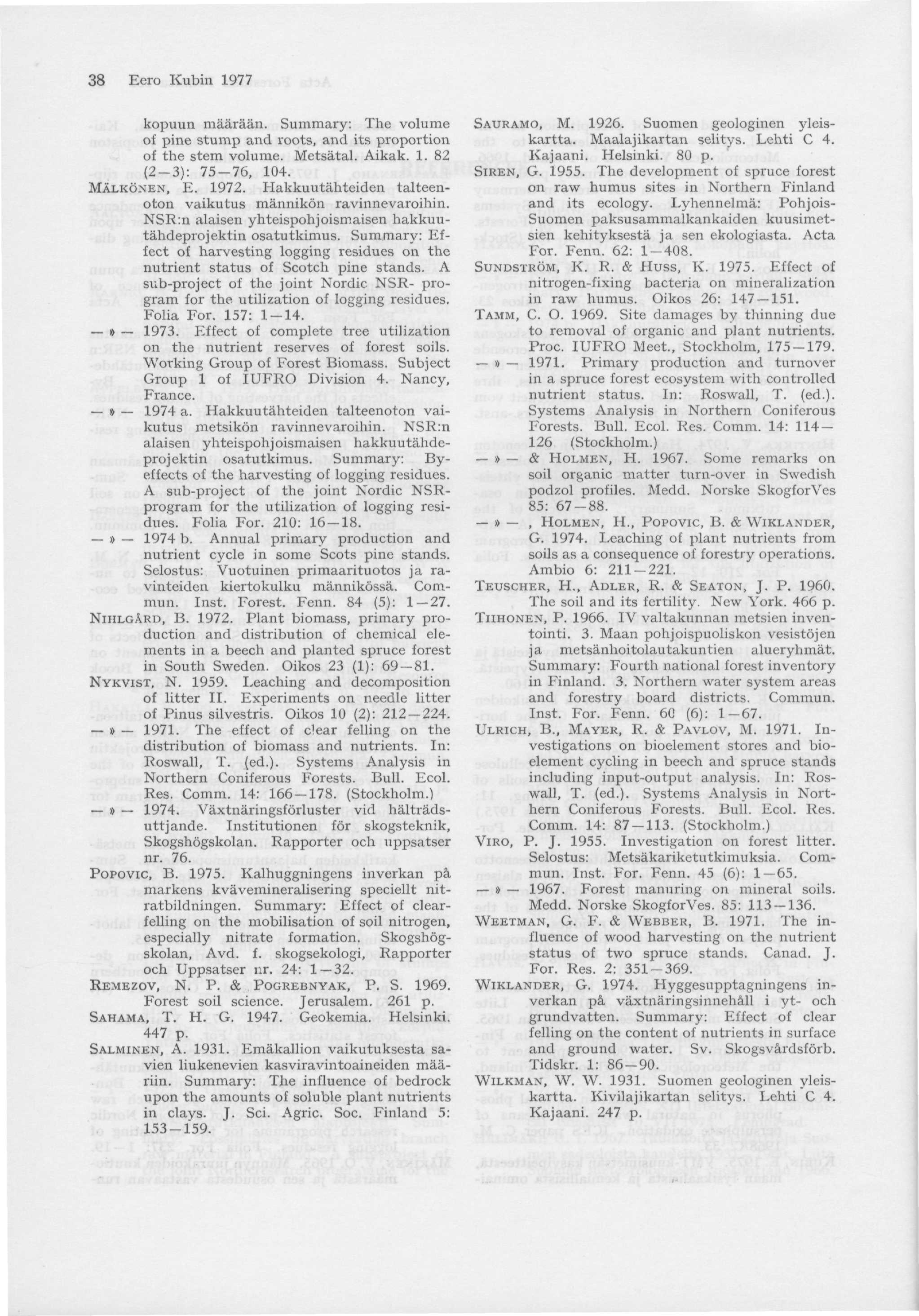 38 Eero Kubin 1977 kopuun määrään. Summary: The volume of pine stump and roots, and its proportion of the stem volume. Metsätal. Aikak. 1. 82 (2-3): 75-76, 104. MÄLKÖNEN, E. 1972.