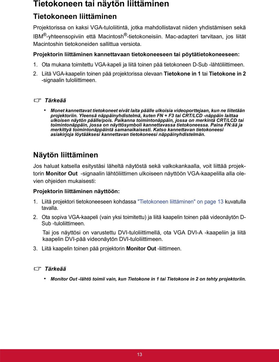 Ota mukana toimitettu VGA-kapeli ja liitä toinen pää tietokoneen D-Sub -lähtöliittimeen. 2.