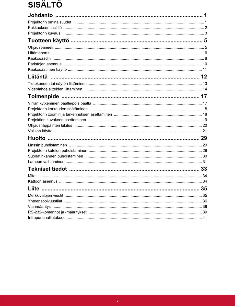 .. 17 Projektorin korkeuden säätäminen... 18 Projektorin zoomin ja tarkennuksen asettaminen... 18 Projektion kuvakoon asettaminen... 19 Ohjausnäppäinten lukitus... 20 Valikon käyttö... 21 Huolto.