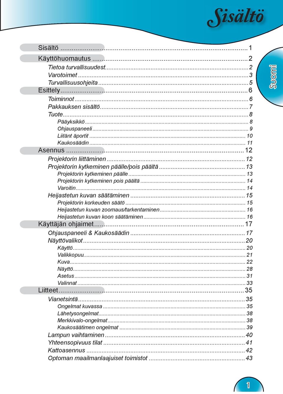 .. 13 Projektorin kytkeminen pois päältä... 14 Varoitin... 14 Heijastetun kuvan säätäminen...15 Projektorin korkeuden säätö... 15 Heijastetun kuvan zoomaus/tarkentaminen.