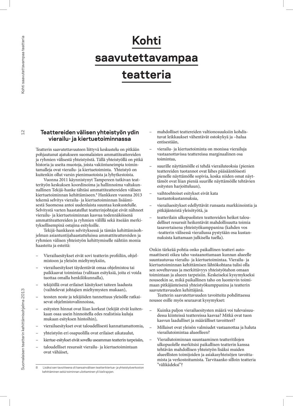 Tällä yhteistyöllä on pitkä historia ja useita muotoja, joista vakiintuneimpia toimintamalleja ovat vierailu- ja kiertuetoiminta. Yhteistyö on kuitenkin ollut varsin pienimuotoista ja lyhytkestoista.