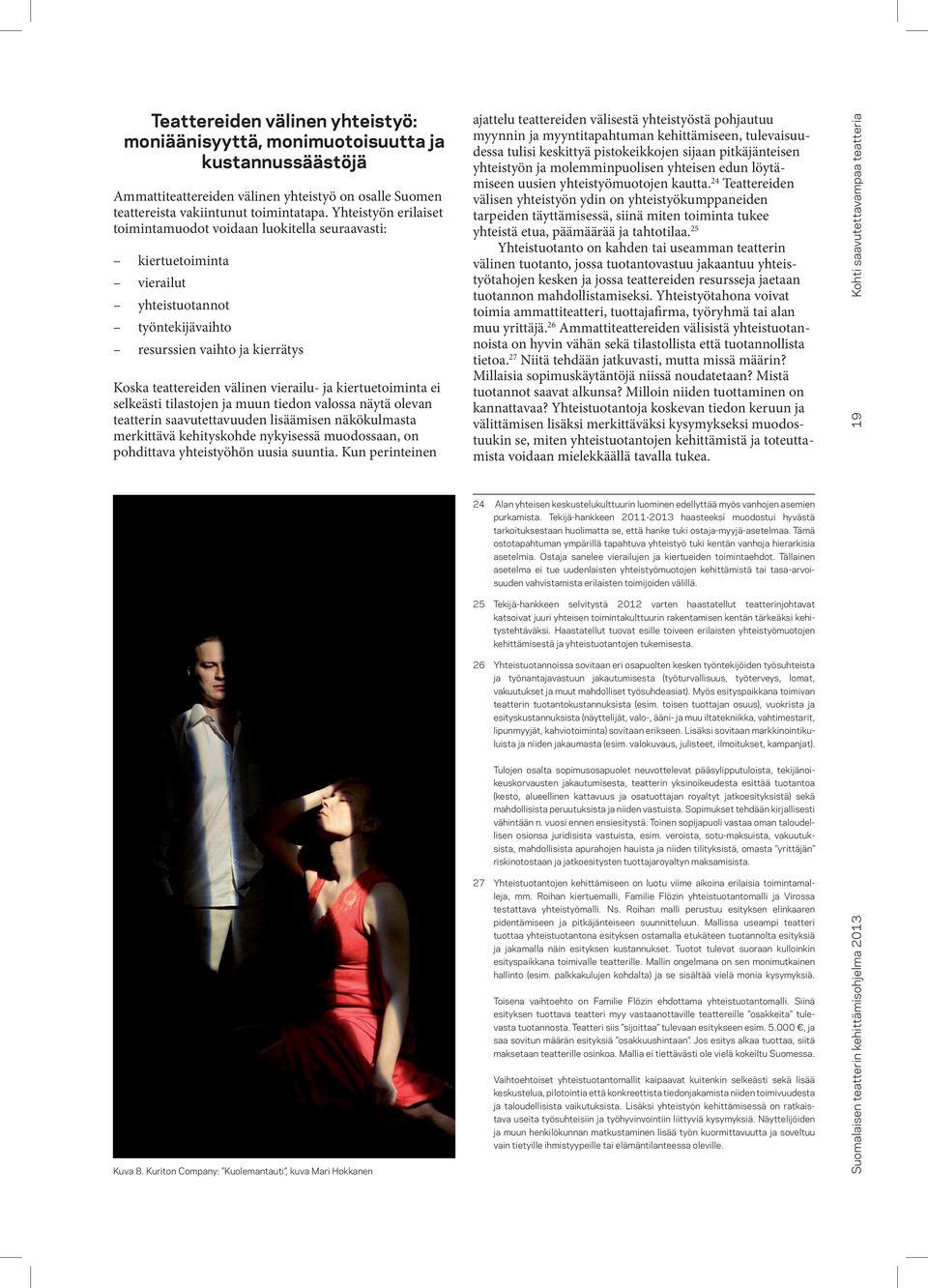 kiertuetoiminta ei selkeästi tilastojen ja muun tiedon valossa näytä olevan teatterin saavutettavuuden lisäämisen näkökulmasta merkittävä kehityskohde nykyisessä muodossaan, on pohdittava