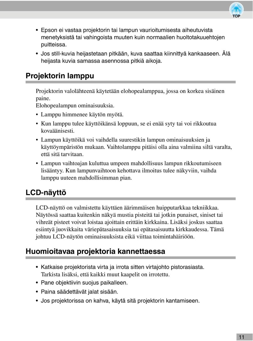 Projektorin lamppu Projektorin valolähteenä käytetään elohopealamppua, jossa on korkea sisäinen paine. Elohopealampun ominaisuuksia. Lamppu himmenee käytön myötä.