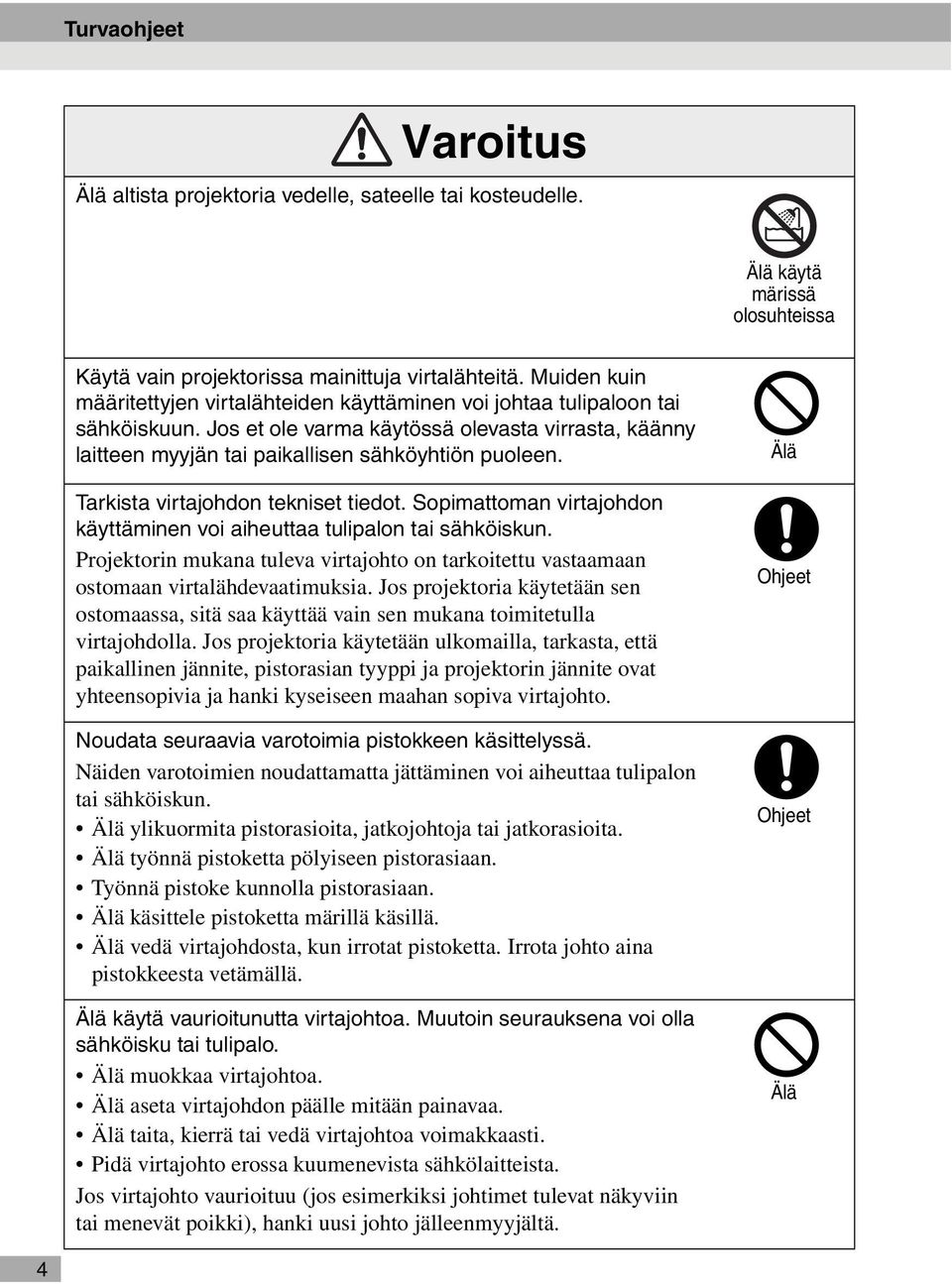 Tarkista virtajohdon tekniset tiedot. Sopimattoman virtajohdon käyttäminen voi aiheuttaa tulipalon tai sähköiskun.