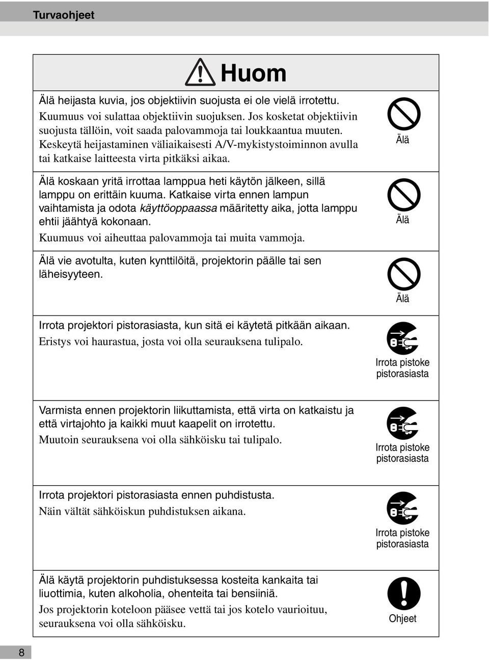 Keskeytä heijastaminen väliaikaisesti A/V-mykistystoiminnon avulla tai katkaise laitteesta virta pitkäksi aikaa. koskaan yritä irrottaa lamppua heti käytön jälkeen, sillä lamppu on erittäin kuuma.