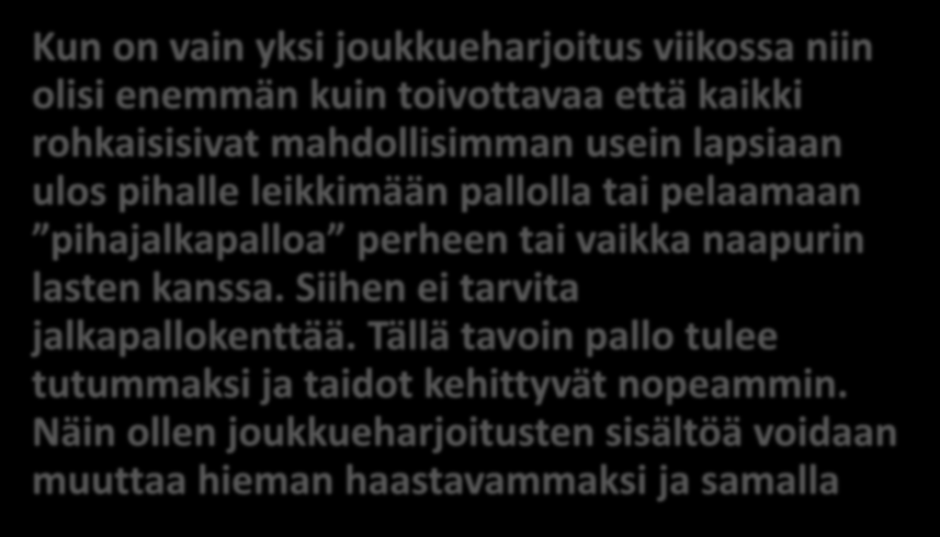 Omatoiminen harjoittelu Gr-2006 Kun on vain yksi joukkueharjoitus viikossa niin olisi enemmän kuin toivottavaa että kaikki rohkaisisivat mahdollisimman usein lapsiaan ulos pihalle leikkimään pallolla