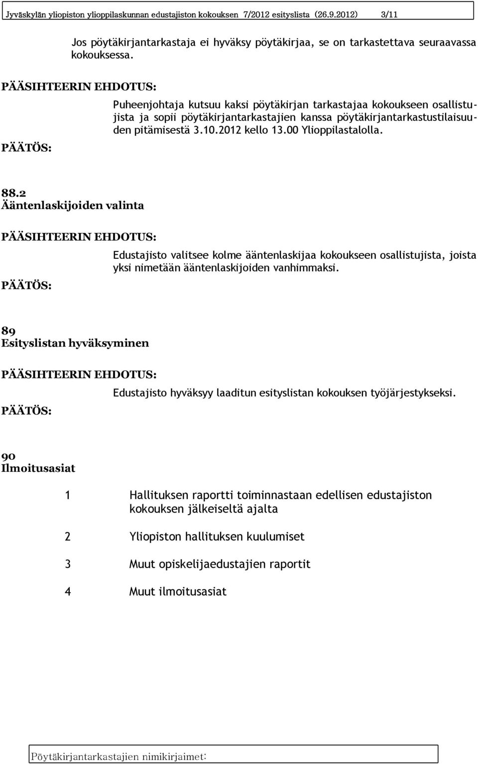 00 Ylioppilastalolla. 88.2 Ääntenlaskijoiden valinta Edustajisto valitsee kolme ääntenlaskijaa kokoukseen osallistujista, joista yksi nimetään ääntenlaskijoiden vanhimmaksi.