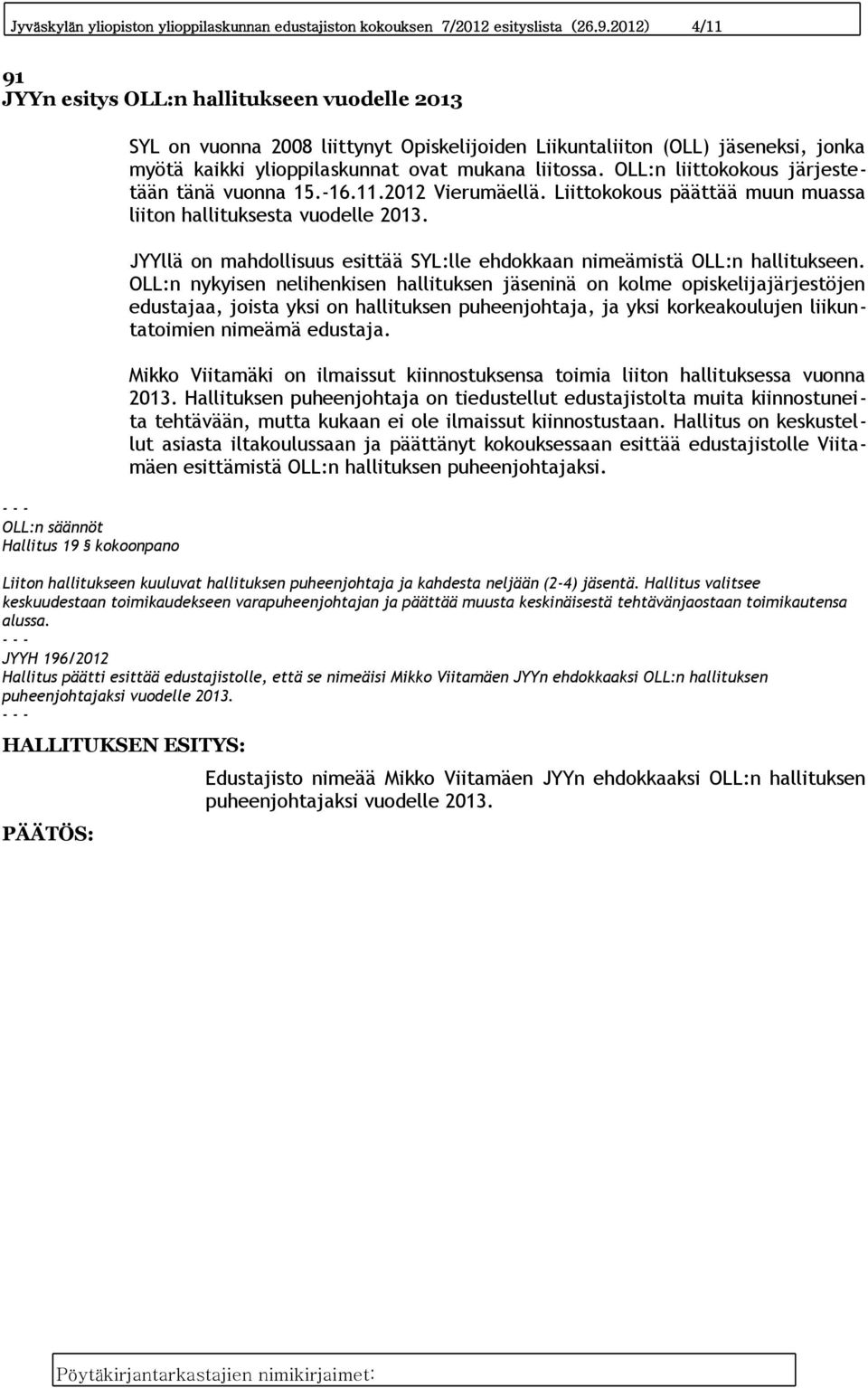 ylioppilaskunnat ovat mukana liitossa. OLL:n liittokokous järjestetään tänä vuonna 15.-16.11.2012 Vierumäellä. Liittokokous päättää muun muassa liiton hallituksesta vuodelle 2013.