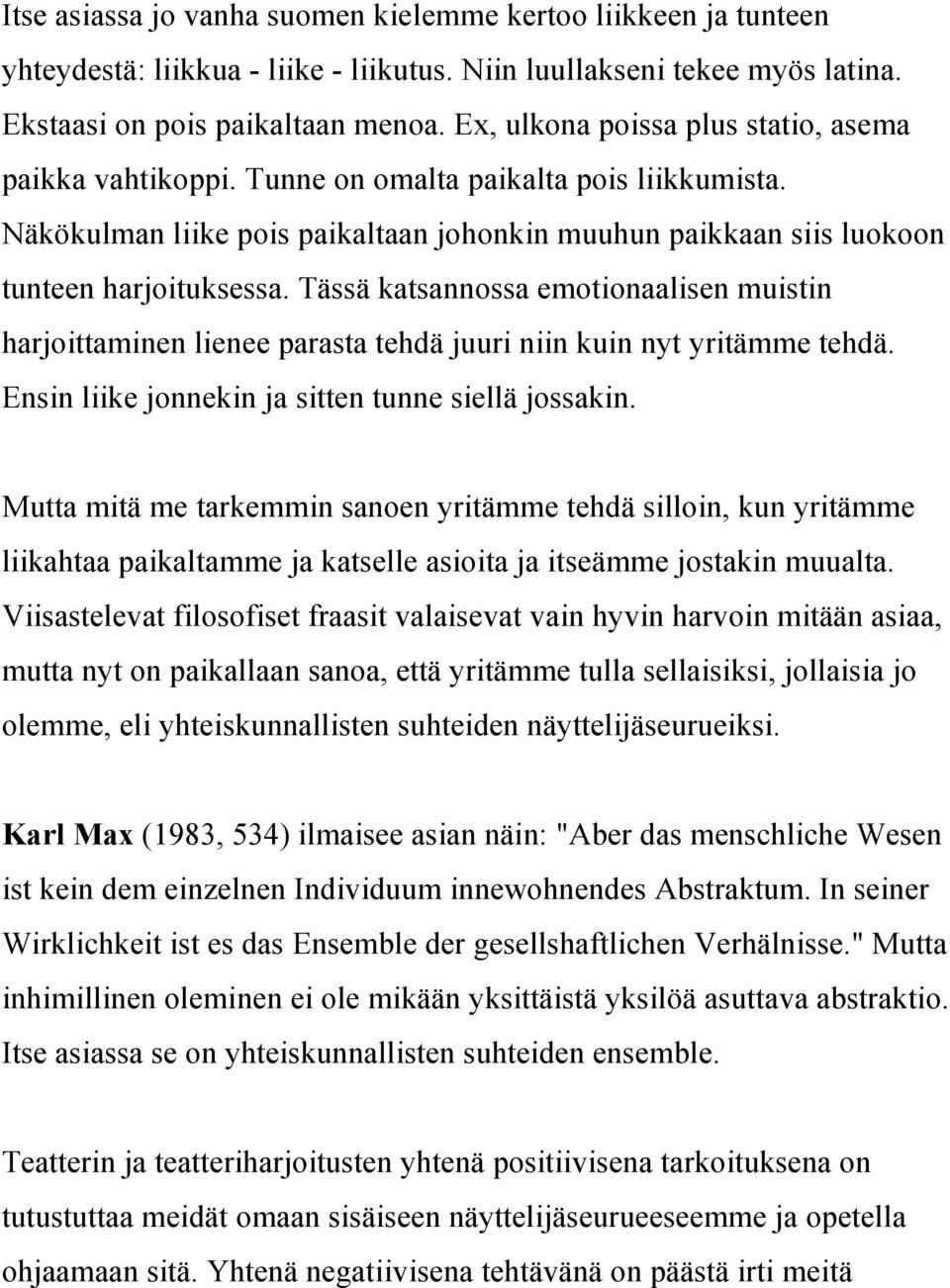 Tässä katsannossa emotionaalisen muistin harjoittaminen lienee parasta tehdä juuri niin kuin nyt yritämme tehdä. Ensin liike jonnekin ja sitten tunne siellä jossakin.