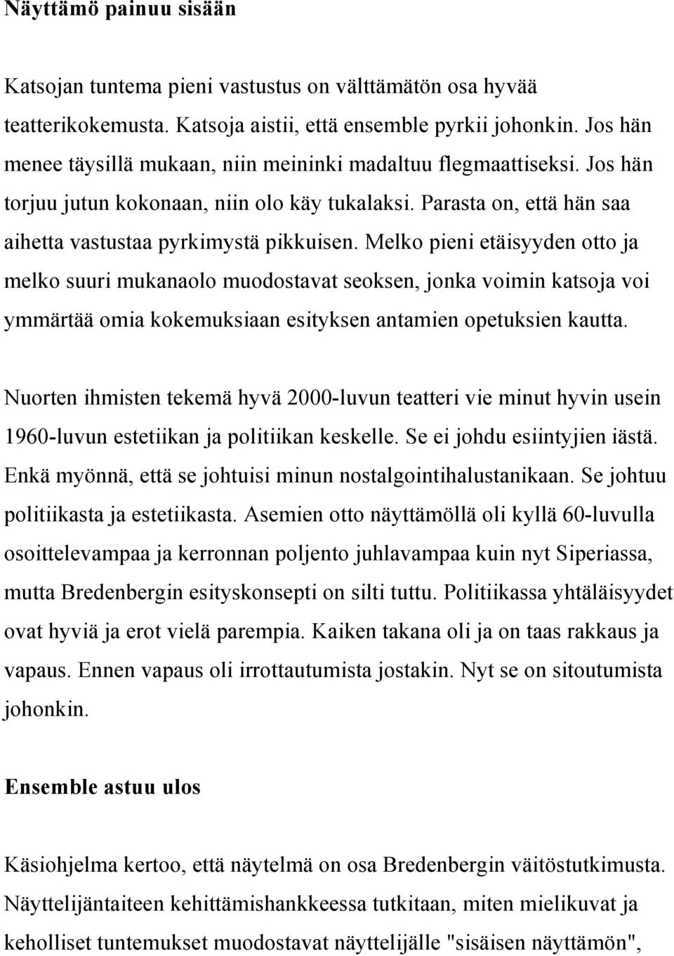 Melko pieni etäisyyden otto ja melko suuri mukanaolo muodostavat seoksen, jonka voimin katsoja voi ymmärtää omia kokemuksiaan esityksen antamien opetuksien kautta.