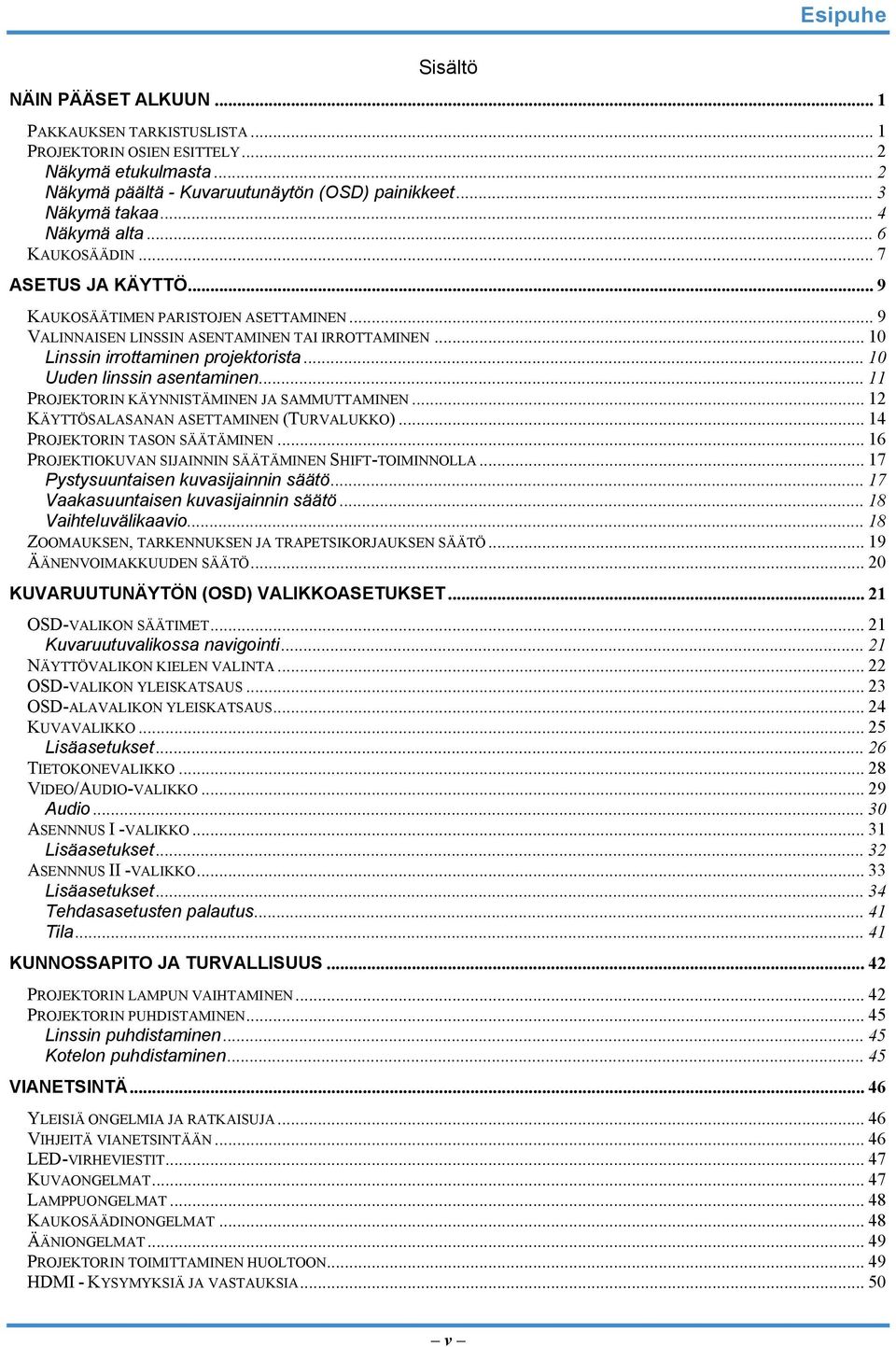 .. 10 Uuden linssin asentaminen... 11 PROJEKTORIN KÄYNNISTÄMINEN JA SAMMUTTAMINEN... 12 KÄYTTÖSALASANAN ASETTAMINEN (TURVALUKKO)... 14 PROJEKTORIN TASON SÄÄTÄMINEN.