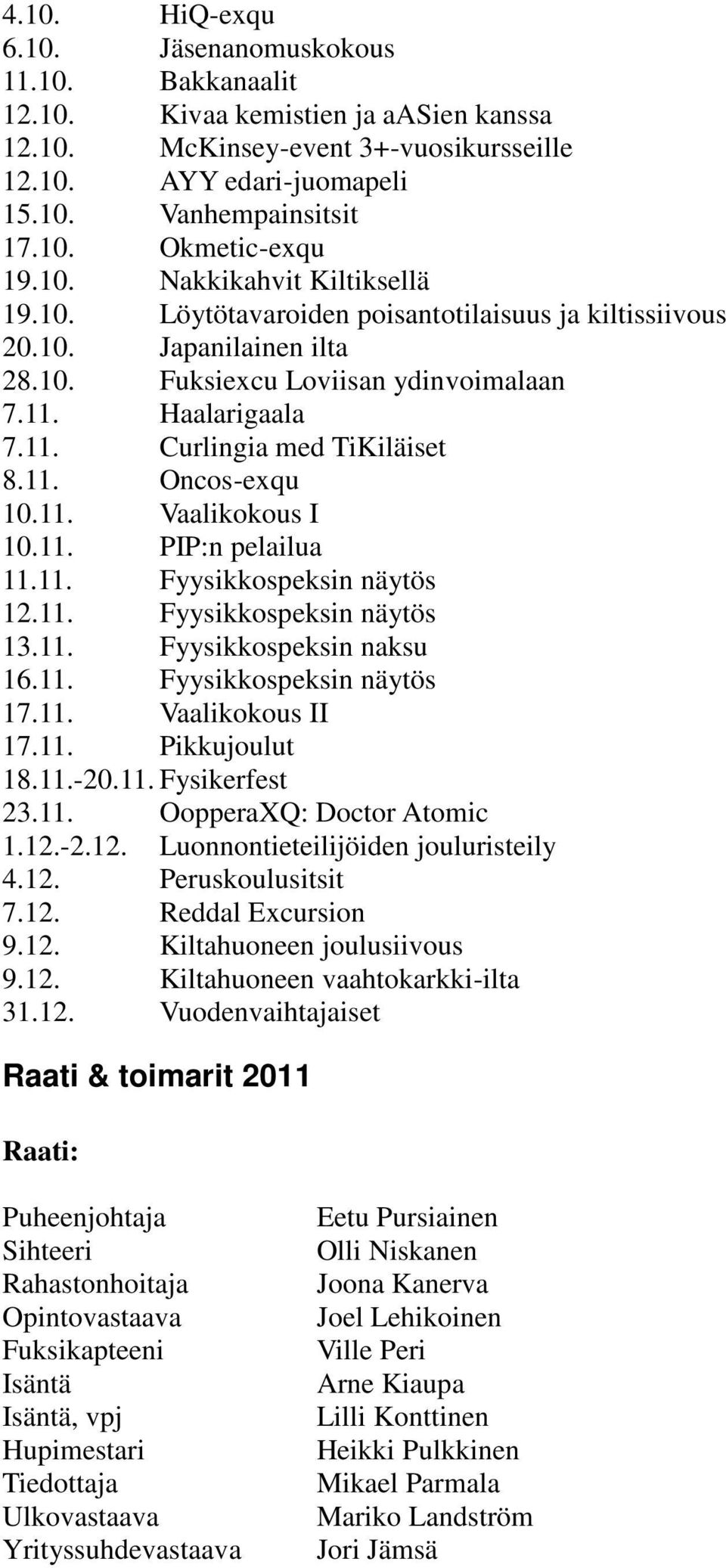 11. Oncos-exqu 10.11. Vaalikokous I 10.11. PIP:n pelailua 11.11. Fyysikkospeksin näytös 12.11. Fyysikkospeksin näytös 13.11. Fyysikkospeksin naksu 16.11. Fyysikkospeksin näytös 17.11. Vaalikokous II 17.