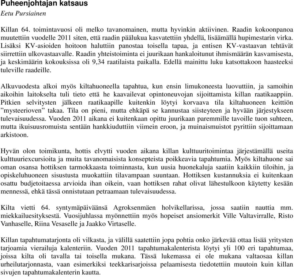 Lisäksi KV-asioiden hoitoon haluttiin panostaa toisella tapaa, ja entisen KV-vastaavan tehtävät siirrettiin ulkovastaavalle.