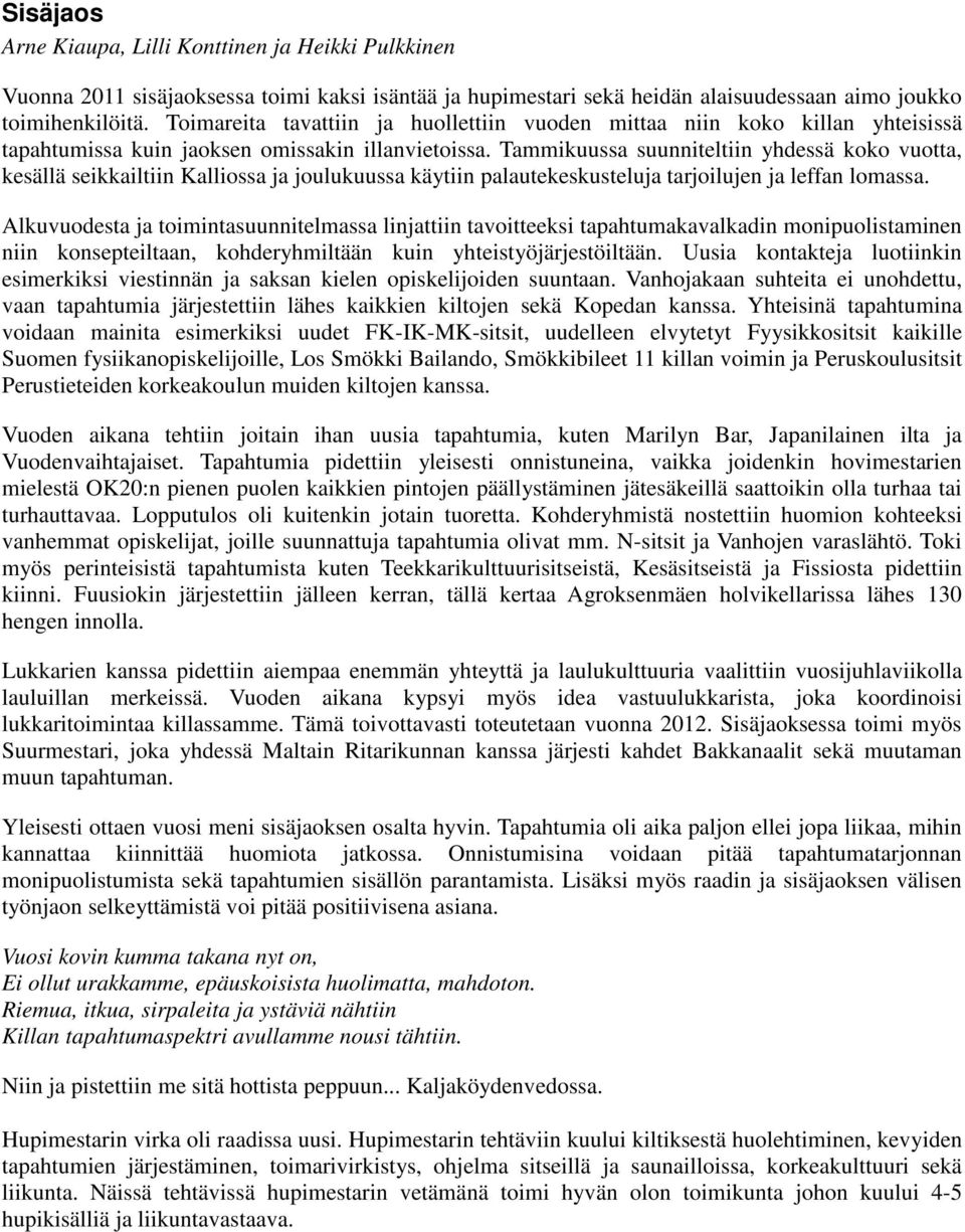 Tammikuussa suunniteltiin yhdessä koko vuotta, kesällä seikkailtiin Kalliossa ja joulukuussa käytiin palautekeskusteluja tarjoilujen ja leffan lomassa.