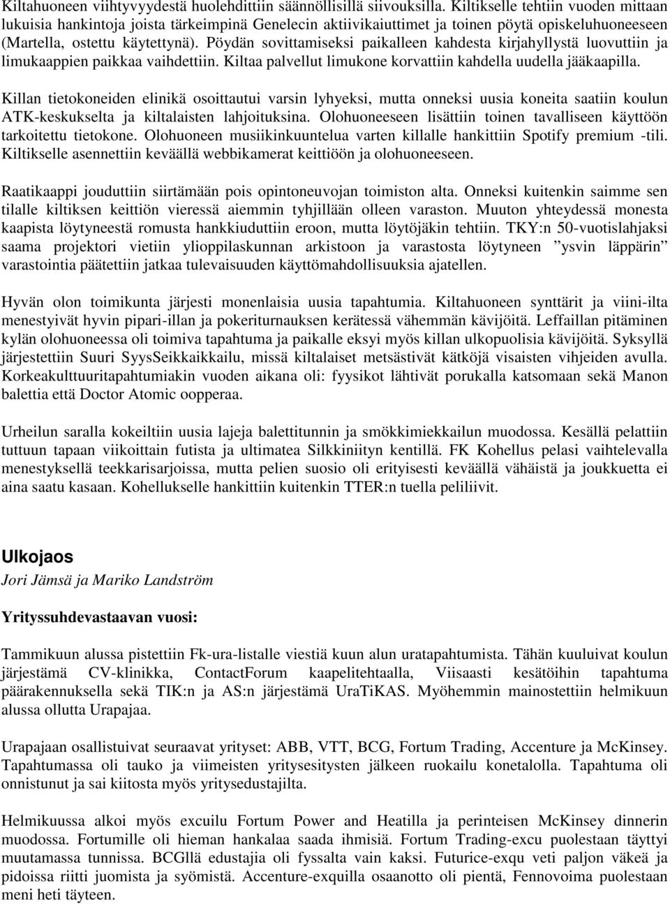 Pöydän sovittamiseksi paikalleen kahdesta kirjahyllystä luovuttiin ja limukaappien paikkaa vaihdettiin. Kiltaa palvellut limukone korvattiin kahdella uudella jääkaapilla.