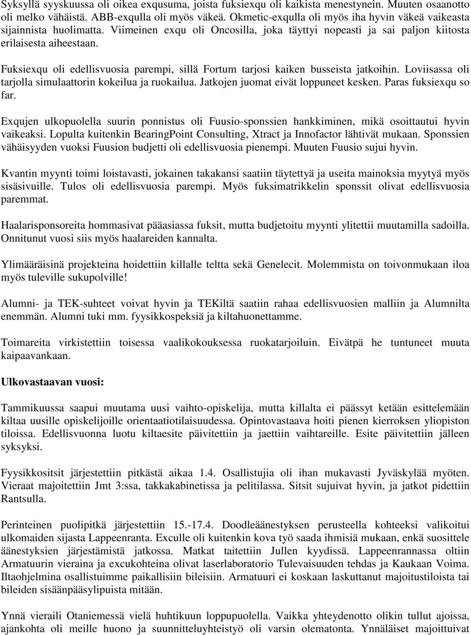 Fuksiexqu oli edellisvuosia parempi, sillä Fortum tarjosi kaiken busseista jatkoihin. Loviisassa oli tarjolla simulaattorin kokeilua ja ruokailua. Jatkojen juomat eivät loppuneet kesken.