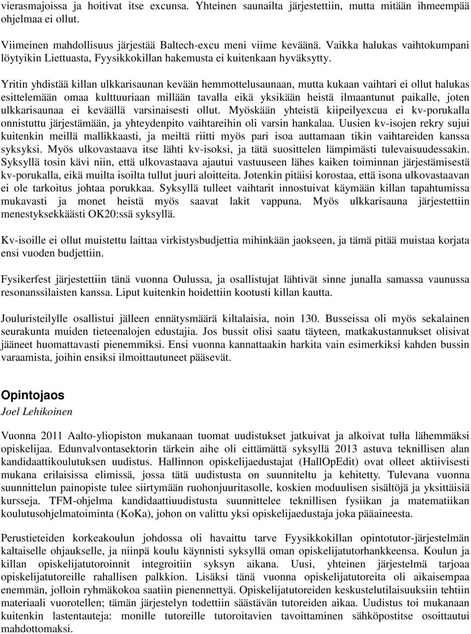 Yritin yhdistää killan ulkkarisaunan kevään hemmottelusaunaan, mutta kukaan vaihtari ei ollut halukas esittelemään omaa kulttuuriaan millään tavalla eikä yksikään heistä ilmaantunut paikalle, joten