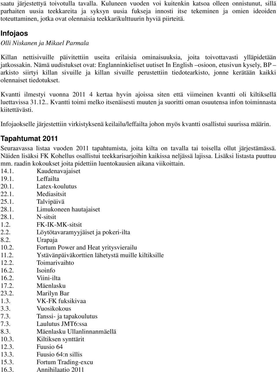 teekkarikulttuurin hyviä piirteitä. Infojaos Olli Niskanen ja Mikael Parmala Killan nettisivuille päivitettiin useita erilaisia ominaisuuksia, joita toivottavasti ylläpidetään jatkossakin.