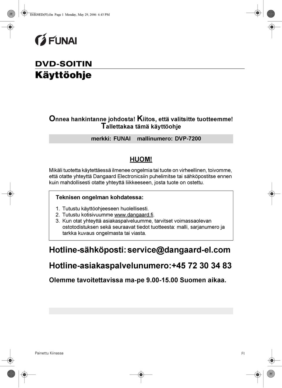 Mikäli tuotetta käytettäessä ilmenee ongelmia tai tuote on virheellinen, toivomme, että otatte yhteyttä Dangaard Electronicsiin puhelimitse tai sähköpostitse ennen kuin mahdollisesti otatte yhteyttä