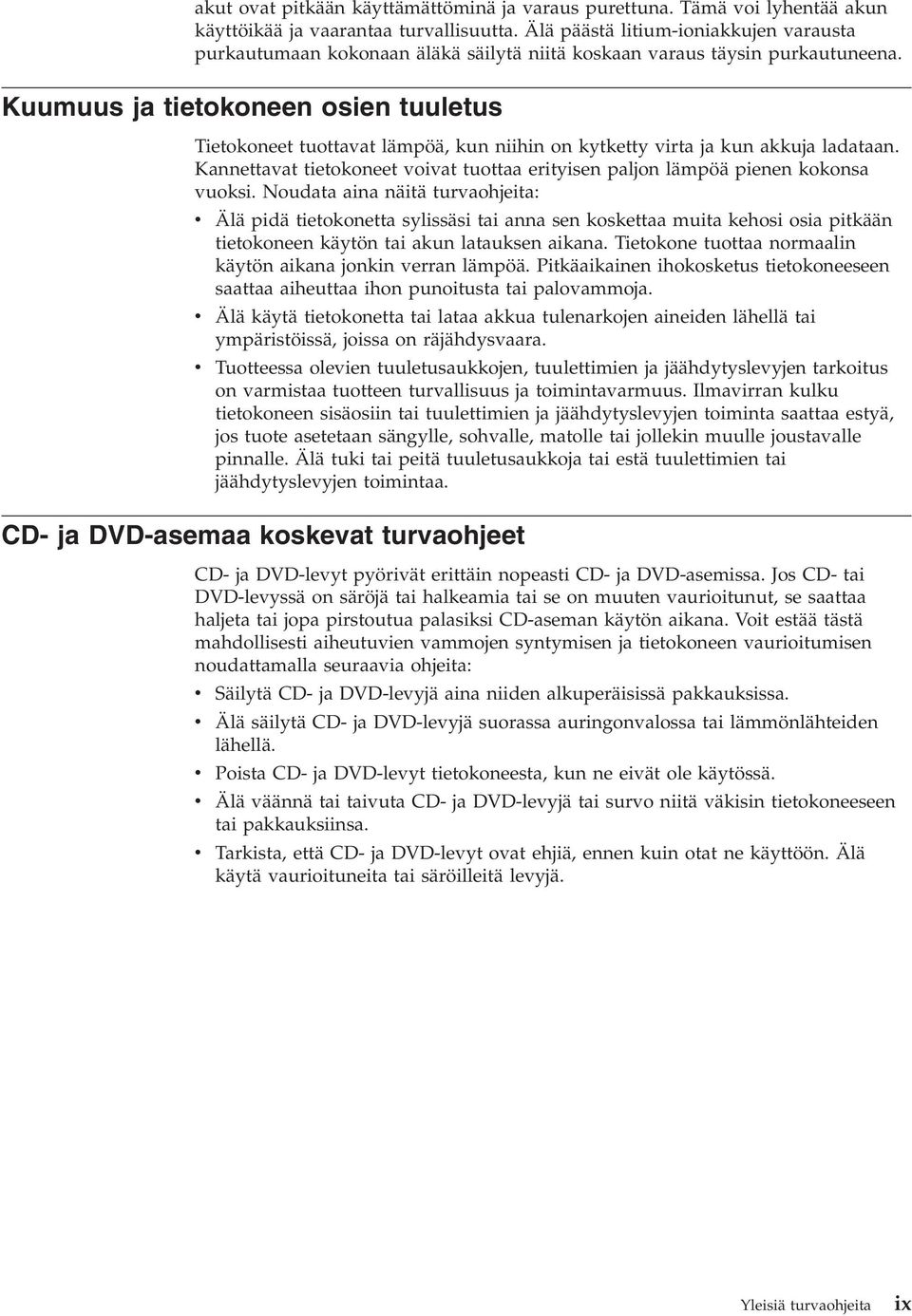 Kuumuus ja tietokoneen osien tuuletus Tietokoneet tuottavat lämpöä, kun niihin on kytketty virta ja kun akkuja ladataan.