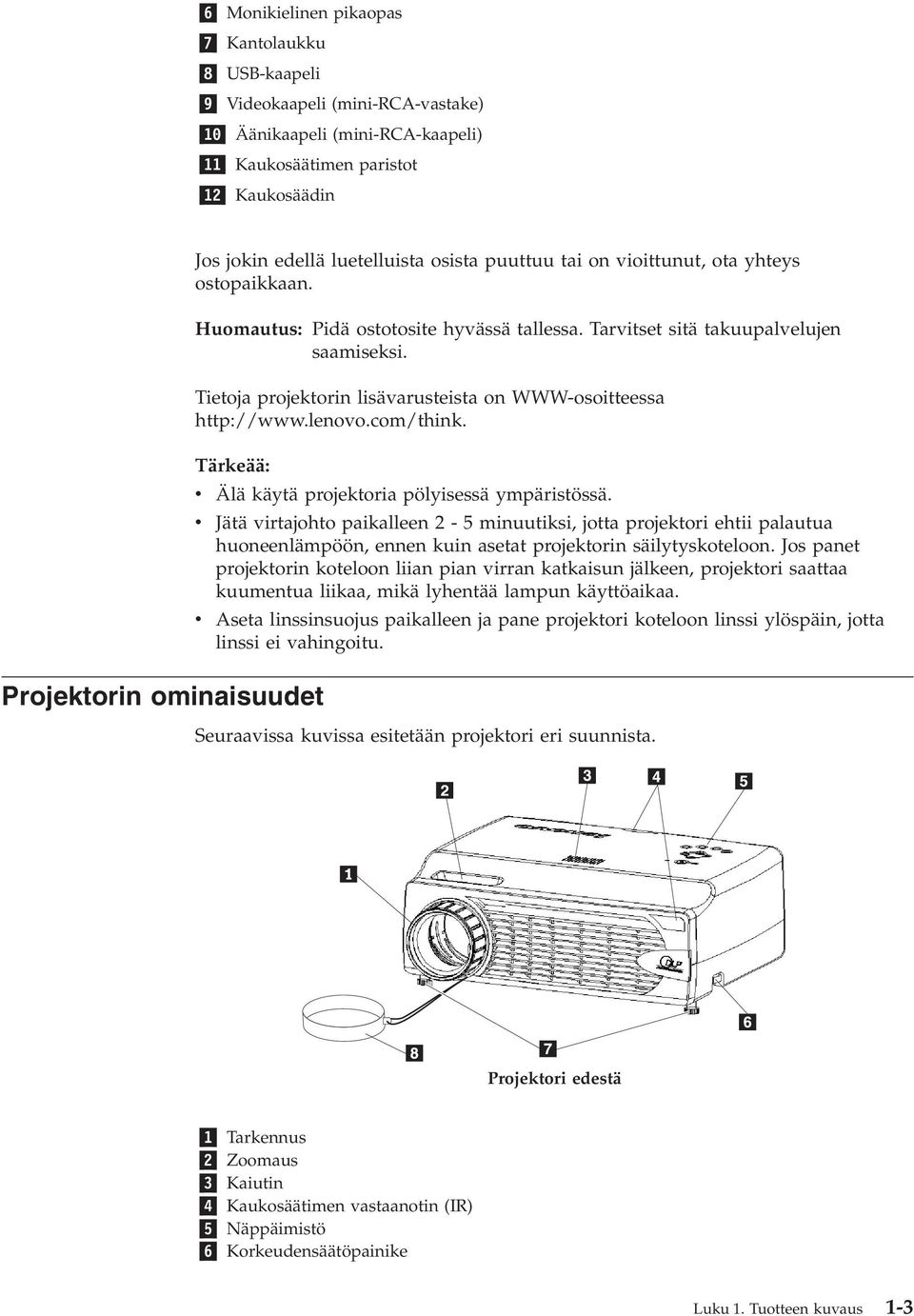 Tietoja projektorin lisävarusteista on WWW-osoitteessa http://www.lenovo.com/think. Tärkeää: v Älä käytä projektoria pölyisessä ympäristössä.