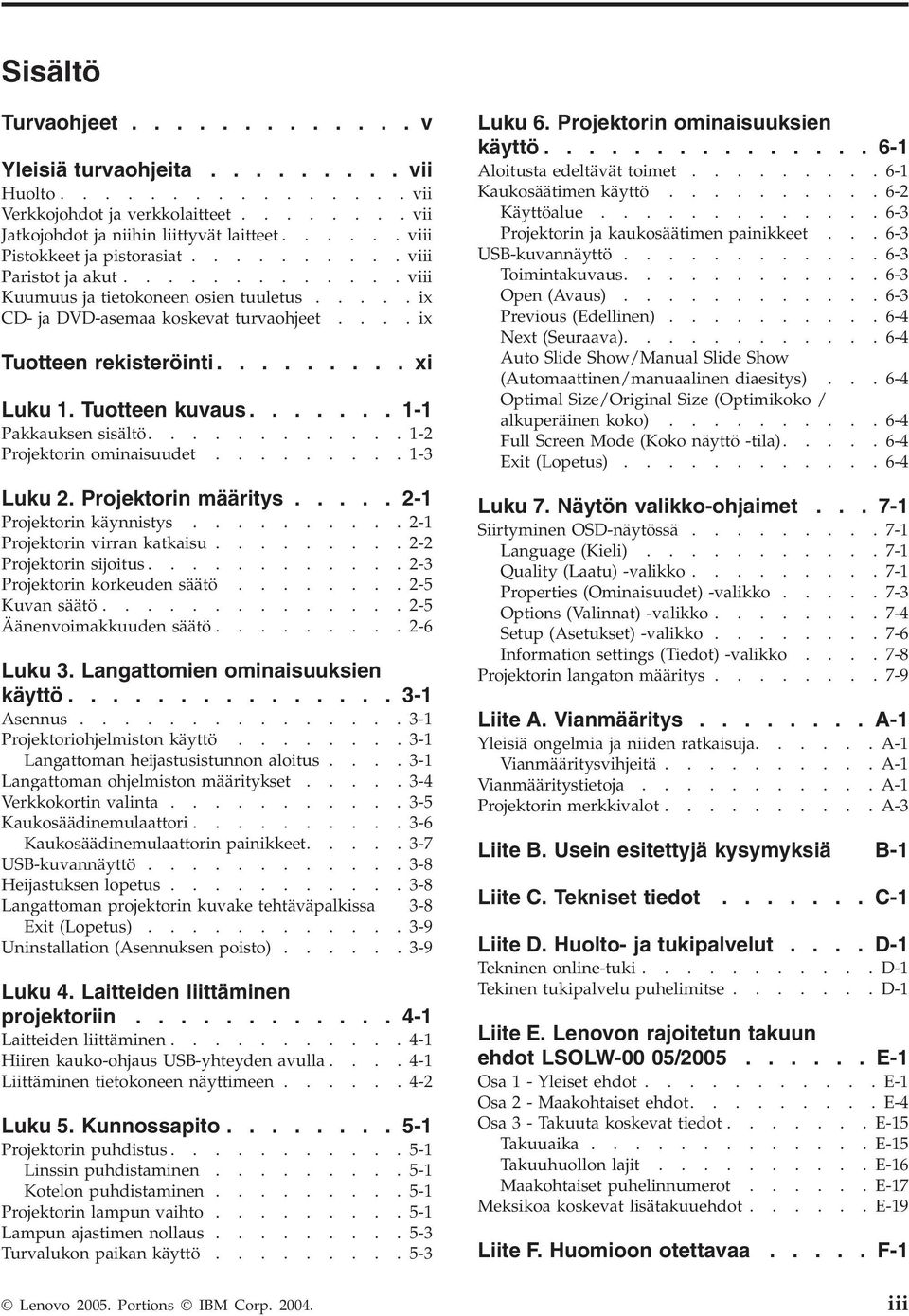 ........ xi Luku 1. Tuotteen kuvaus....... 1-1 Pakkauksen sisältö............ 1-2 Projektorin ominaisuudet......... 1-3 Luku 2. Projektorin määritys..... 2-1 Projektorin käynnistys.