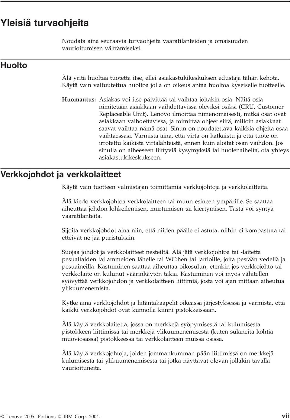 Verkkojohdot ja verkkolaitteet Huomautus: Asiakas voi itse päivittää tai vaihtaa joitakin osia. Näitä osia nimitetään asiakkaan vaihdettavissa oleviksi osiksi (CRU, Customer Replaceable Unit).