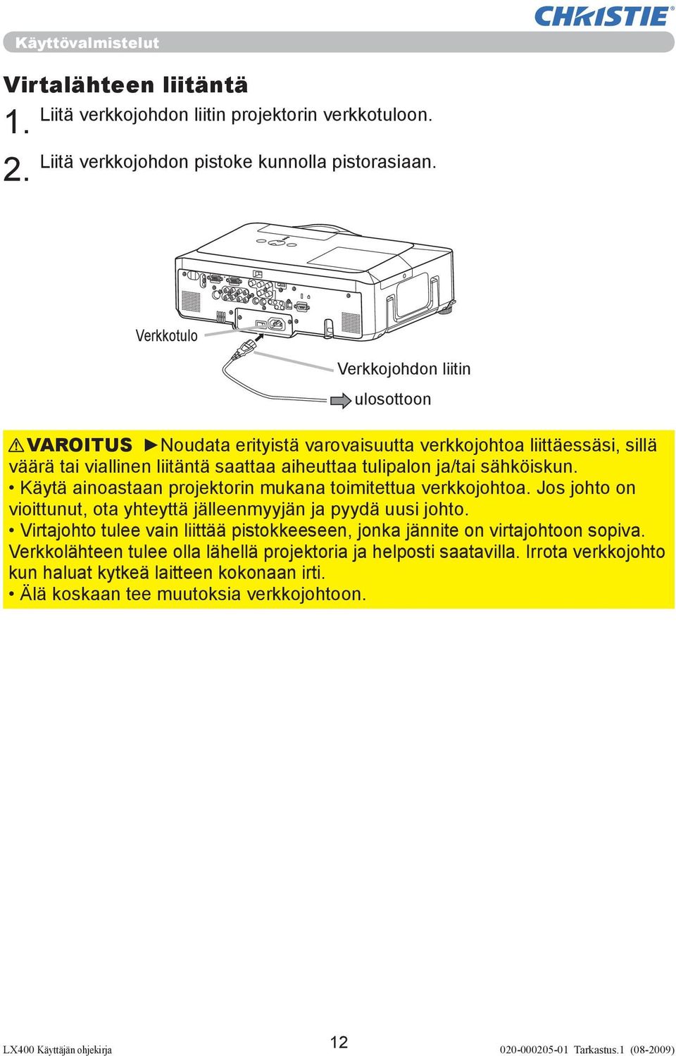 Käytä ainoastaan projektorin mukana toimitettua verkkojohtoa. Jos johto on vioittunut, ota yhteyttä jälleenmyyjän ja pyydä uusi johto.