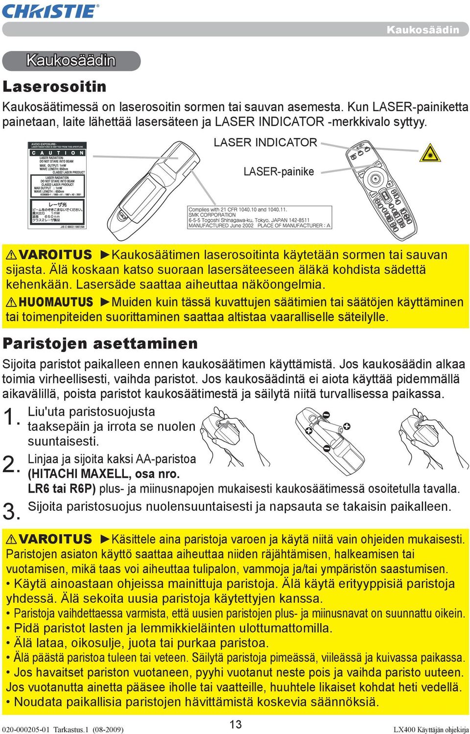 Lasersäde saattaa aiheuttaa näköongelmia. HUOMAUTUS Muiden kuin tässä kuvattujen säätimien tai säätöjen käyttäminen tai toimenpiteiden suorittaminen saattaa altistaa vaaralliselle säteilylle.