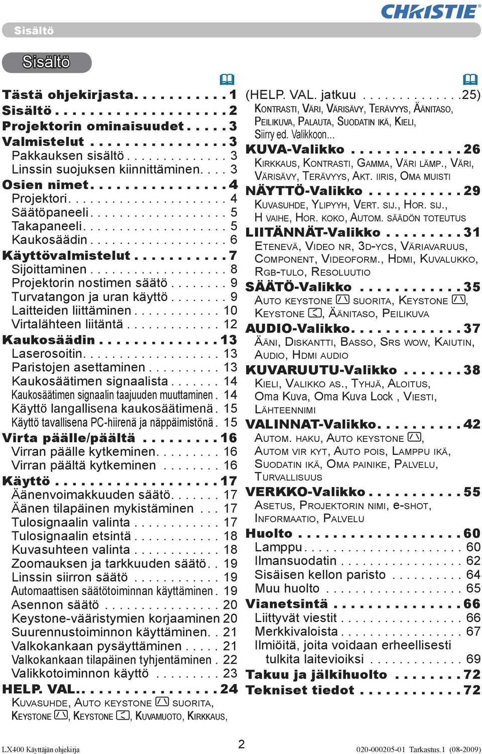 .......... 7 Sijoittaminen................... 8 Projektorin nostimen säätö........ 9 Turvatangon ja uran käyttö........ 9 Laitteiden liittäminen............ 10 Virtalähteen liitäntä............. 12 Kaukosäädin.