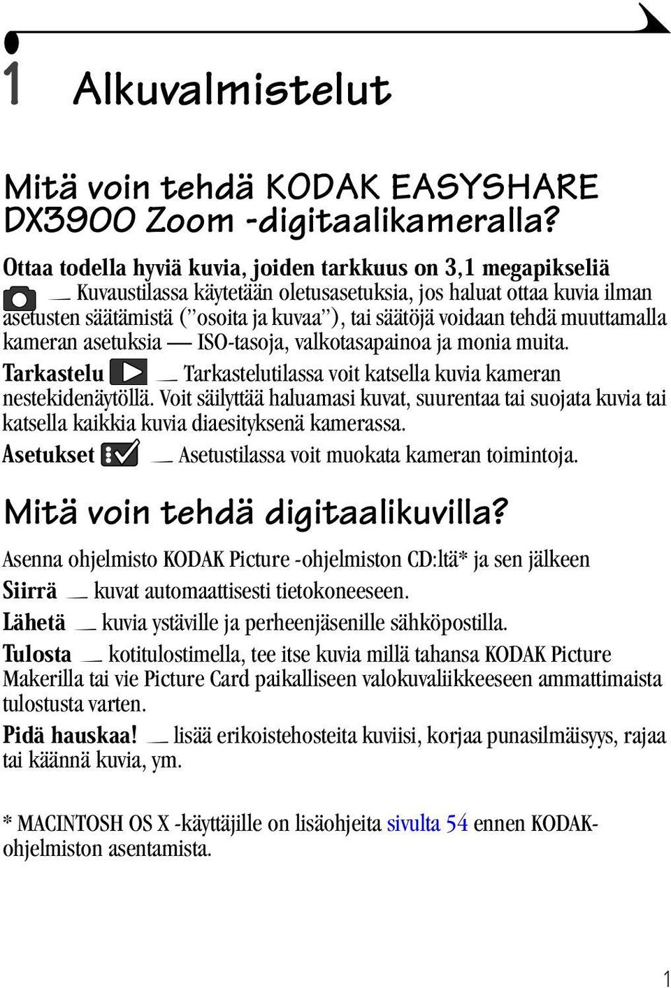 tehdä muuttamalla kameran asetuksia ISO-tasoja, valkotasapainoa ja monia muita. Tarkastelu Tarkastelutilassa voit katsella kuvia kameran nestekidenäytöllä.