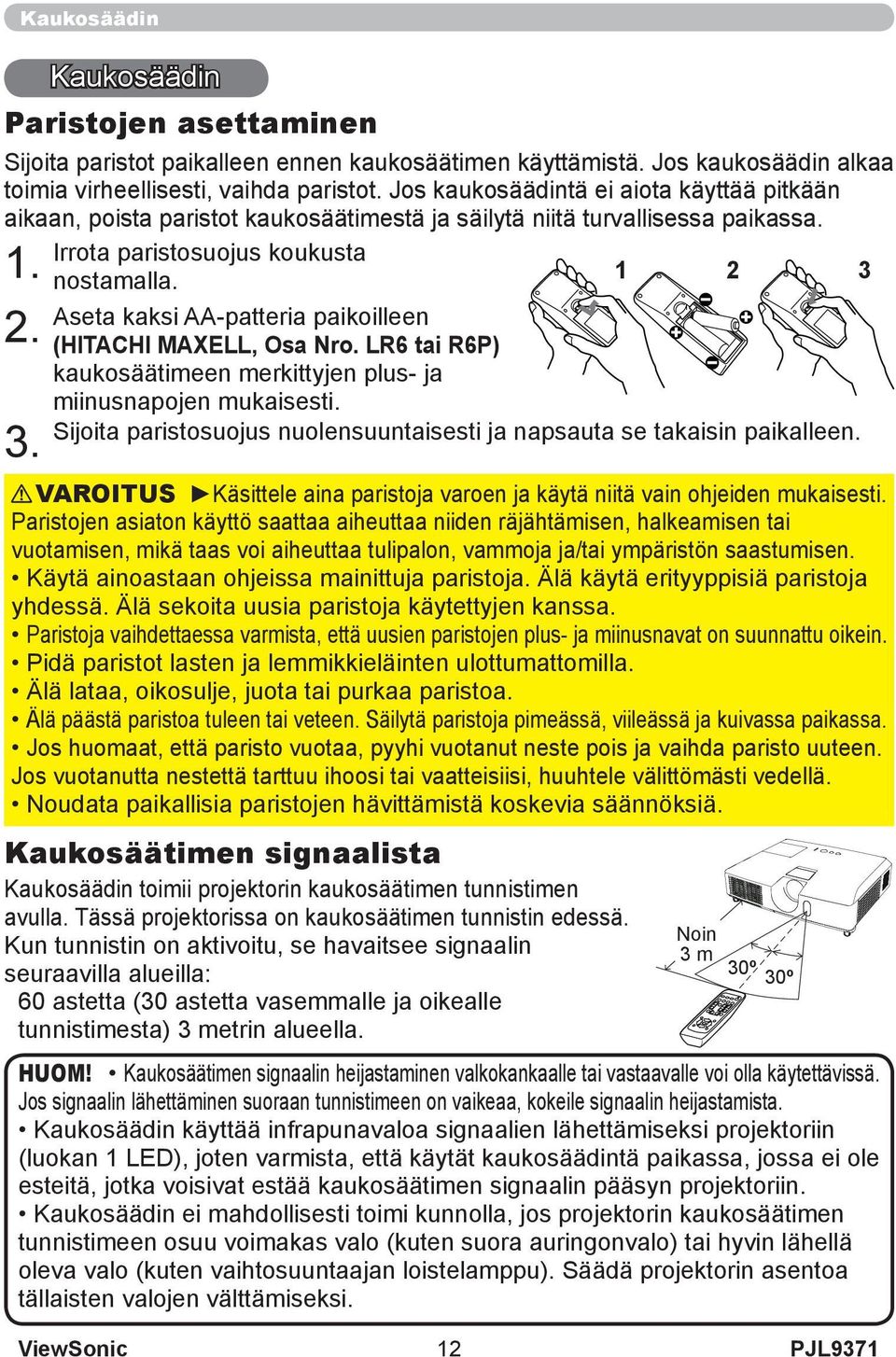 Aseta kaksi AA-patteria paikoilleen (HITACHI MAXELL, Osa Nro. LR6 tai R6P) kaukosäätimeen merkittyjen plus- ja miinusnapojen mukaisesti.