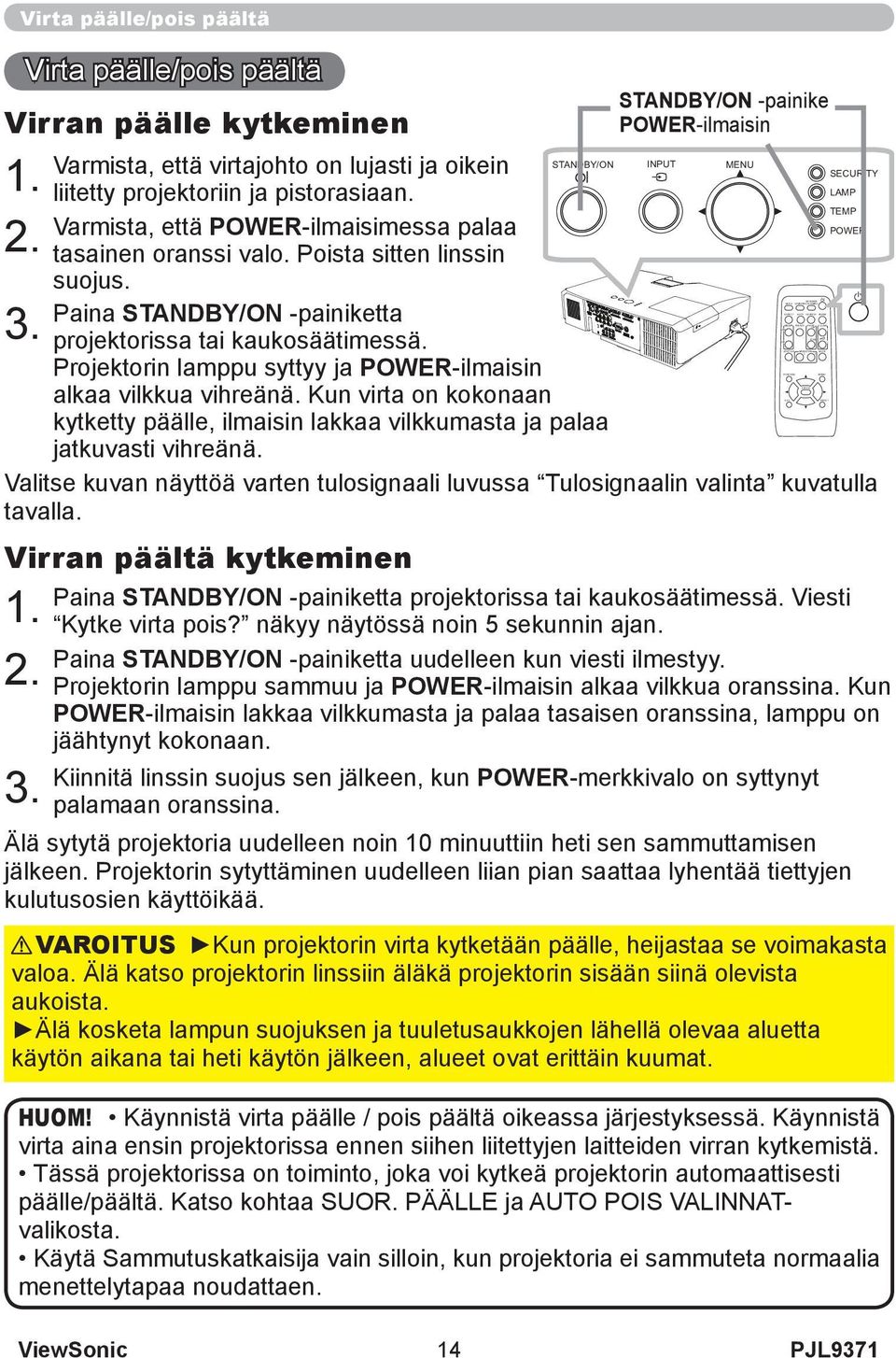 Virta päälle/pois päältä Varmista, että virtajohto on lujasti ja oikein liitetty projektoriin ja pistorasiaan. Varmista, että POWER-ilmaisimessa palaa tasainen oranssi valo.