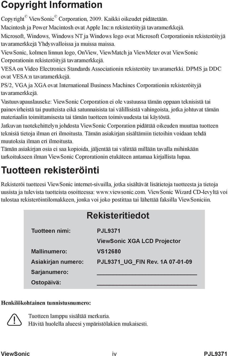 ViewSonic, kolmen linnun logo, OnView, ViewMatch ja ViewMeter ovat ViewSonic Corporationin rekisteröityjä tavaramerkkejä. VESA on Video Electronics Standards Associationin rekisteröity tavaramerkki.