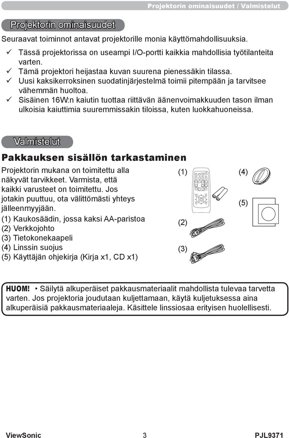 Seuraavat toiminnot antavat projektorille monia käyttömahdollisuuksia. ü Tässä projektorissa on useampi I/O-portti kaikkia mahdollisia työtilanteita varten.