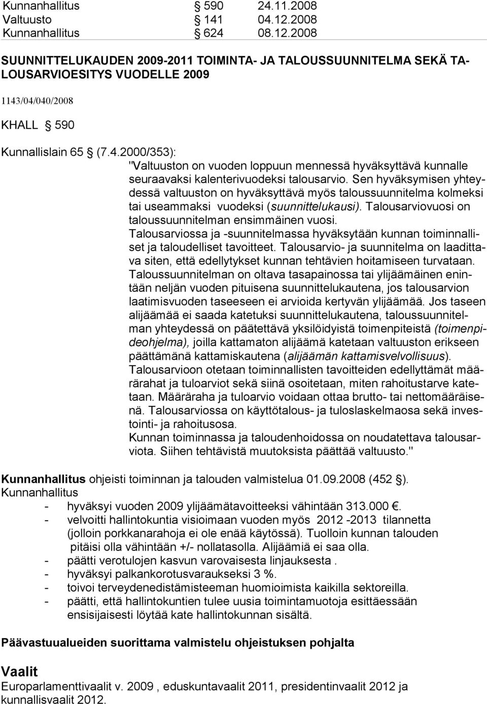 Sen hyväksymisen yhteydessä valtuuston on hyväksyttävä myös taloussuunnitelma kolmeksi tai useammaksi vuodeksi (suunnittelukausi). Talousarviovuosi on taloussuunnitelman ensimmäinen vuosi.