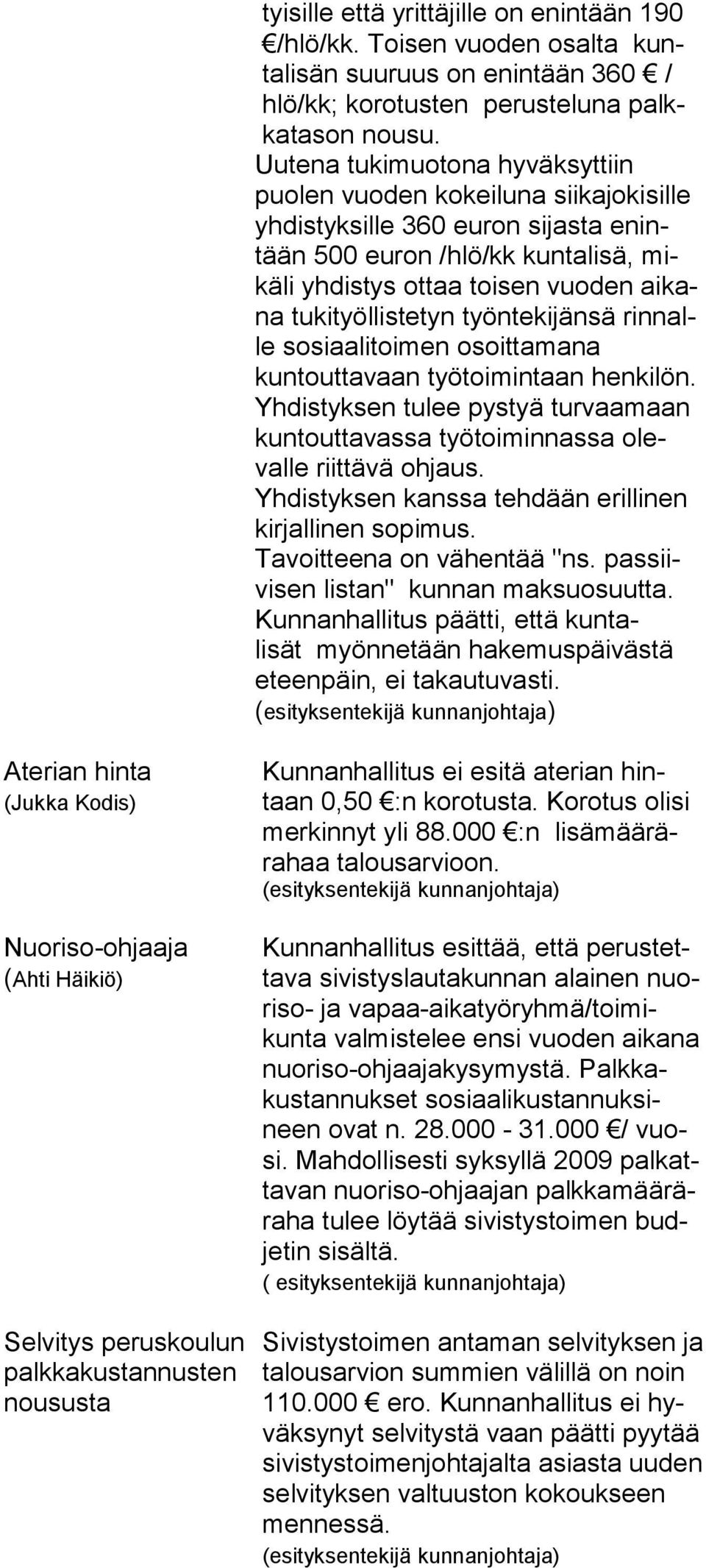 tukityöllistetyn työntekijänsä rinnalle sosiaalitoimen osoittamana kun toutta vaan työtoimintaan henkilön. Yhdis tyksen tulee pystyä turvaamaan kuntouttavas sa työtoiminnassa olevalle riittävä ohjaus.