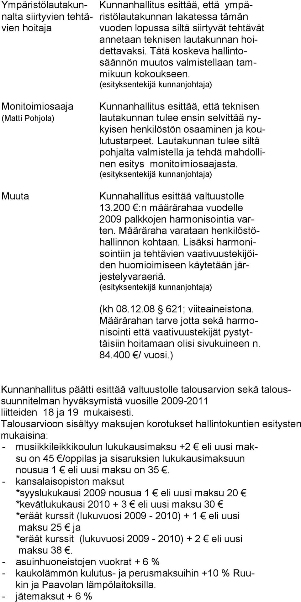 (esityksentekijä kunnanjohtaja) Kunnanhallitus esittää, että teknisen lautakunnan tulee ensin selvittää nykyisen henkilöstön osaaminen ja koulutustarpeet.