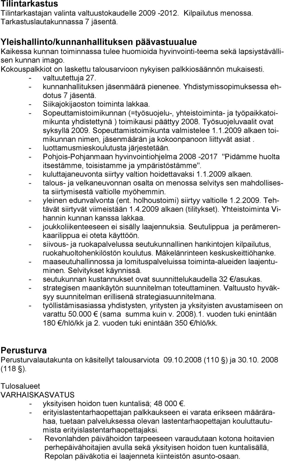 Kokouspalkkiot on laskettu talousarvioon nykyisen palkkiosäännön mukaisesti. - valtuutettuja 27. - kunnanhallituksen jäsenmäärä pienenee. Yhdistymissopimuksessa ehdotus 7 jäsentä.