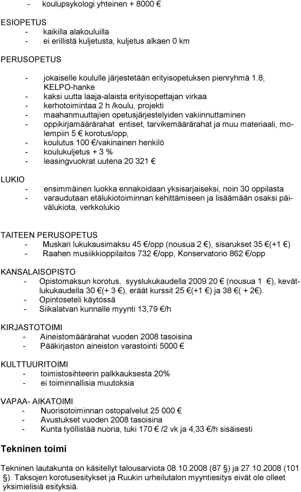 tarvikemäärärahat ja muu materiaali, molempiin 5 korotus/opp, - koulutus 100 /vakinainen henkilö - koulukuljetus + 3 % - leasingvuokrat uutena 20 321 LUKIO - ensimmäinen luokka ennakoidaan